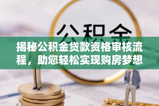 阿拉山口揭秘公积金贷款资格审核流程，助您轻松实现购房梦想