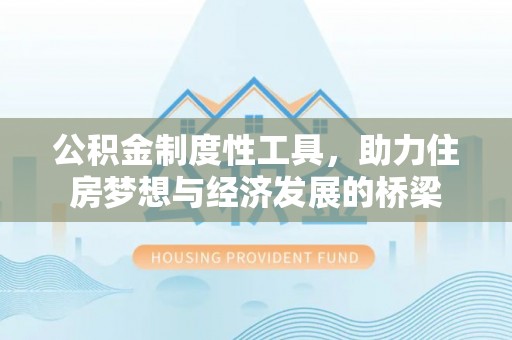 阿拉山口公积金制度性工具，助力住房梦想与经济发展的桥梁
