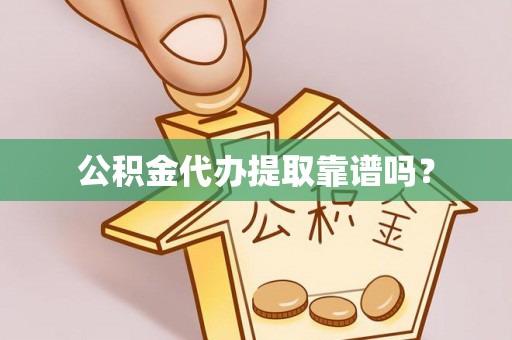 阿拉山口公积金代办提取靠谱吗？