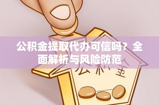 阿拉山口公积金提取代办可信吗？全面解析与风险防范