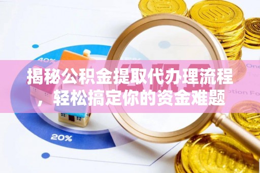 阿拉山口揭秘公积金提取代办理流程，轻松搞定你的资金难题