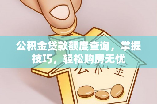 阿拉山口公积金贷款额度查询，掌握技巧，轻松购房无忧