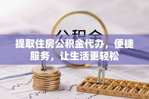 阿拉山口提取住房公积金代办，便捷服务，让生活更轻松