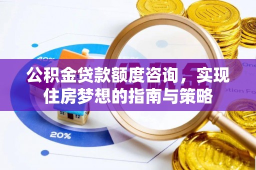 阿拉山口公积金贷款额度咨询，实现住房梦想的指南与策略