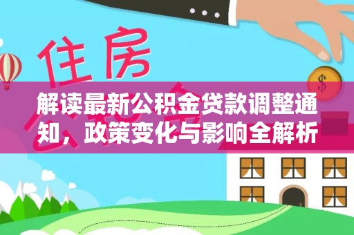 阿拉山口解读最新公积金贷款调整通知，政策变化与影响全解析