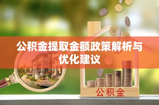 阿拉山口公积金提取金额政策解析与优化建议