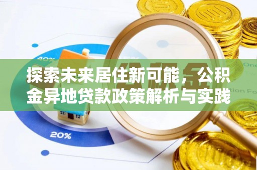 阿拉山口探索未来居住新可能，公积金异地贷款政策解析与实践指南