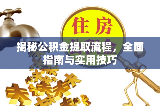 阿拉山口揭秘公积金提取流程，全面指南与实用技巧